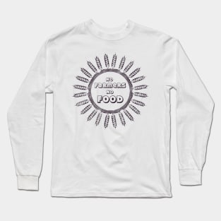 No farmers no food! Long Sleeve T-Shirt